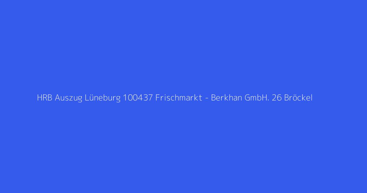 HRB Auszug Lüneburg 100437 Frischmarkt - Berkhan GmbH. 26 Bröckel